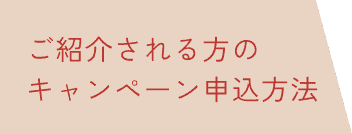 ご紹介される方のキャンペーン申込方法