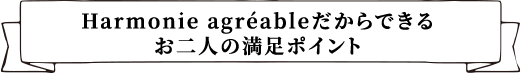 Harmonie agréableだからできるお二人の満足ポイント