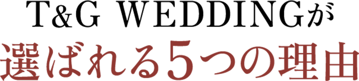 T&G WEDDINGが 選ばれる5つの理由