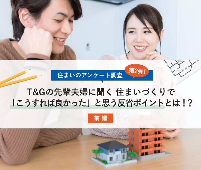 【前編】≪住まいのアンケート調査 第2弾≫T&Gの先輩夫婦に聞く住まいづくりで「こうすれば良かった」と思う反省ポイントとは！？のアイキャッチ